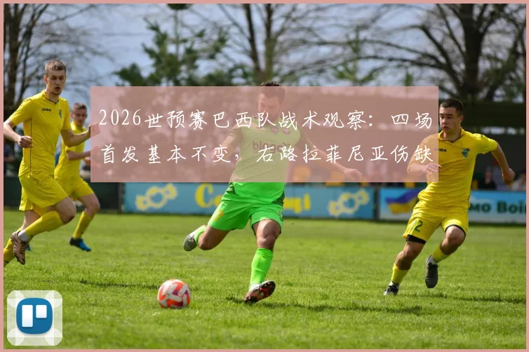 2026世预赛巴西队战术观察：四场首发基本不变，右路拉菲尼亚伤缺后何人能顶上？
